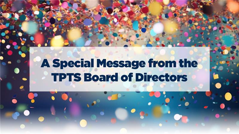 A Special Message from the TPTS Board of Directors